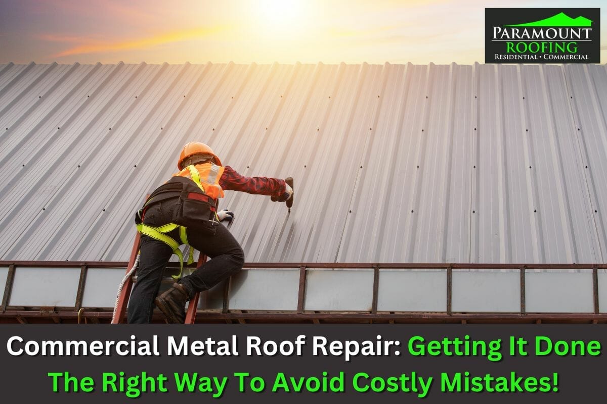 Commercial Metal Roof Repair: Getting It Done The Right Way To Avoid Costly Mistakes!